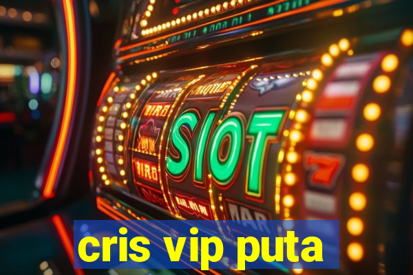 cris vip puta